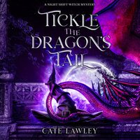 Tickle the Dragon's Tail: A Night Shift Witch Mystery - Cate Lawley