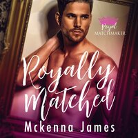 Royally Matched: A Royal Forbidden Romance - Mckenna James