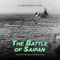 The Battle of Saipan: The History and Legacy of the Pacific D-Day - Charles River Editors