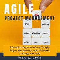Agile Project Management: A Complete Beginner's Guide to Agile Project Management, Learn the Basic Concept and Tools - Mary G. Lewis