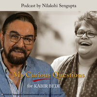 My Curious Questions - Podcast with Kabir Bedi - Nilakshi Sengupta