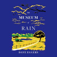 The Museum of Rain - Dave Eggers