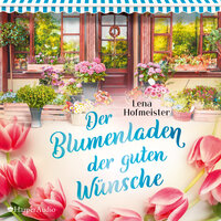 Der Blumenladen der guten Wünsche - Lena Hofmeister