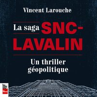 La Saga SNC-Lavalin : un thriller géopolitique: un thriller géopolitique