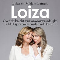 Loiza: Over de kracht van onvoorwaardelijke liefde bij levensveranderende keuzes - Mirjam Lamers, Loiza Lamers