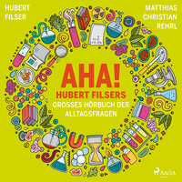 AHA!: Hubert Filsers großes Hörbuch der Alltagsfragen - Matthias Christian Rehrl, Hubert Filser
