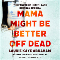 Mama Might Be Better Off Dead: The Failure of Health Care in Urban America - Laurie Kaye Abraham