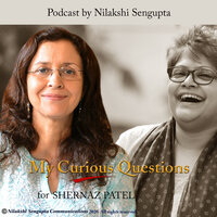 My Curious Questions - Podcast with Shernaz Patel - Nilakshi Sengupta