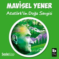 Atatürk'ün Doğa Sevgisi - Mavisel Yener