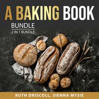 A Baking Book Bundle, 2 in 1 bundle: Bread Making Bible and Ultimate Baking Handbook - Ruth Driscoll, Sienna Mysie