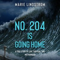 No. 204 is going home: A True Story of Love, Survival, and Motherhood - Marie Lindstrom