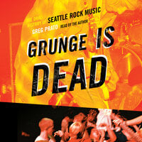 Grunge Is Dead: The Oral History of Seattle Rock Music - Greg Prato