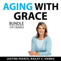 Aging With Grace Bundle, 2 in 1 Bundle: Longevity Solution, Young Forever - Bailey C. Harris, Justine Pearce