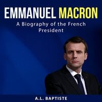 Emmanuel Macron: A Biography of the French President - A.L. Baptiste