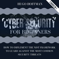 Cybersecurity For Beginners: How To Implement The NIST Framework To Guard Against The Most Common Security Threats | 2 Books In 1 - HUGO HOFFMAN