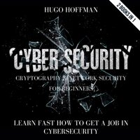 Cybersecurity, Cryptography And Network Security For Beginners: Learn Fast How To Get A Job In Cybersecurity - HUGO HOFFMAN