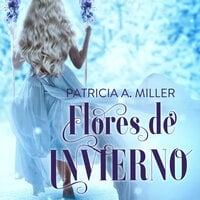 Flores de invierno - Patricia A. Miller