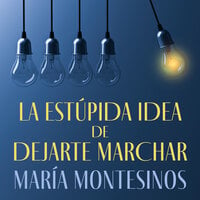 La estúpida idea de dejarte marchar - María Montesinos