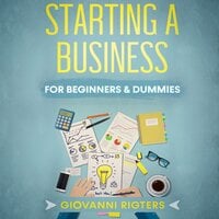 Starting A Business: For Beginners & Dummies - Giovanni Rigters