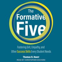 The Formative Five: Fostering Grit, Empathy, and Other Success Skills Every Student Needs - Thomas R. Hoerr