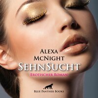 SehnSucht / Erotik Audio Story / Erotisches Hörbuch: ein Mann, der ihr nicht mehr aus dem Sinn geht … - Alexa McNight