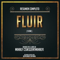 Resumen Completo: Fluir (Flow) - Basado En El Libro De Mihaly Csikszentmihalyi - Instalibros Editorial