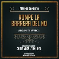Resumen Completo: Rompe La Barrera Del No (Never Split The Difference) - Basado En El Libro De Chris Voss Y Tahl Raz