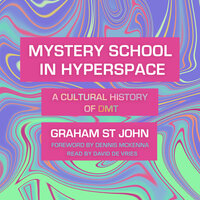Mystery School in Hyperspace: A Cultural History of DMT - Graham St John