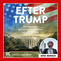 Efter Trump – En reporters personliga berättelse på plats i USA - Erik Bergin