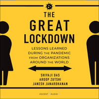 The Great Lockdown: Lessons Learned During the Pandemic from Organizations Around the World - Aroop Zutshi, Shivaji Das, Janesh Janardhanan