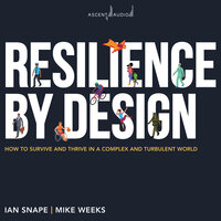 Resilience By Design: How to Survive and Thrive in a Complex and Turbulent World - Ian Snape, Mike Weeks