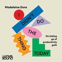 I Didn't Do The Thing Today: On letting go of productivity guilt - Madeleine Dore