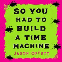So You Had To Build A Time Machine - Jason Offutt