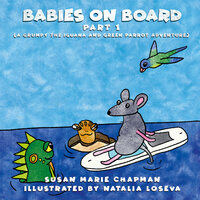 Babies On Board Part 1: A Grumpy the Iguana and Green Parrot Adventure - Susan Marie Chapman