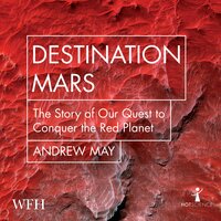 Destination Mars: The Story of our Quest to Conquer the Red Planet - Andrew May