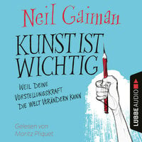 Kunst ist wichtig: Weil deine Vorstellungskraft die Welt verändern kann - Neil Gaiman