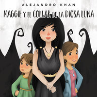 Maggie y el collar de la diosa luna - Alejandro Khan