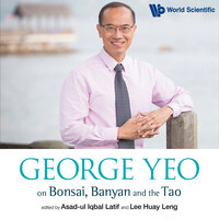 George Yeo on Bonsai, Banyan and the Tao - Asad-Ul Iqbal Latif, Lee Huay Leng