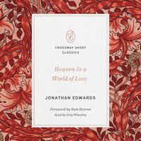 Heaven Is a World of Love - Jonathan Edwards, Sam Storms