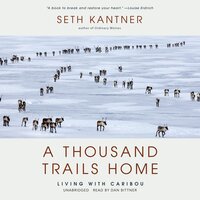 A Thousand Trails Home: Living with Caribou - Seth Kantner