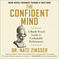 The Confident Mind: A Battle-Tested Guide to Unshakable Performance - Dr. Nate Zinsser