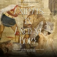 Animals in Ancient Rome: The History of the Roles that Different Animals Played across the Roman Empire - Charles River Editors