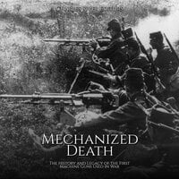 Mechanized Death: The History and Legacy of the First Machine Guns Used in War - Charles River Editors