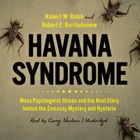 Havana Syndrome: Mass Psychogenic Illness and the Real Story behind the Embassy Mystery and Hysteria - Robert E. Bartholomew, Robert W. Baloh
