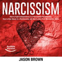 Narcissism: How to Fight Codependency in a Narcissistic Relationship, How to Stop Abuse in a Relationship and How to Heal from Narcissistic Abuse - Jason Brown