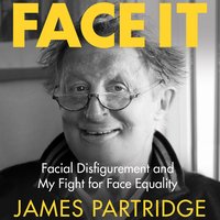 Face It: Facial Disfigurement and My Fight For Face Equality - James Partridge