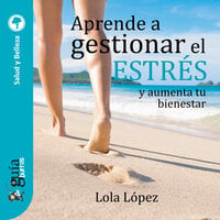 GuíaBurros: Aprende a gestionar el estrés: Y aumenta tu bienestar - Lola López