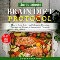 The 30-minute Brain Diet Protocol: How to Boost Brain Health, Improve Cognitive Function, and Prevent Alzheimer's and Dementia - Connor Thompson