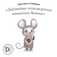 Забавные похождения мышонка Акима - Маргарита Лебедева