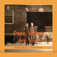 Papa, Where Are You?: Inspired by a True Story - PJ Easterbrook